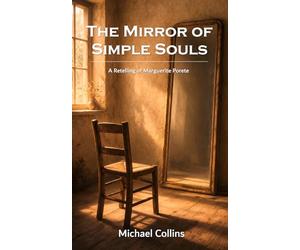 The Mirror of Simple Souls: A Retelling of Marguerite Porete