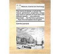 The Mirror of Stones: In Which the Nature, Generation, Properties, Virtues and Various Species of More Than 200 Different Jewels, ... Are Di Leonardi, Camillo (Auteur)