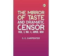 The Mirror of Taste and Dramatic Censor Vol. I No. 4 April 1810