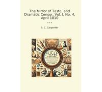 The Mirror of Taste, and Dramatic Censor, Vol. I, No. 4, April 1810