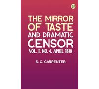 The Mirror of Taste and Dramatic Censor Vol. I No. 4 April 1810