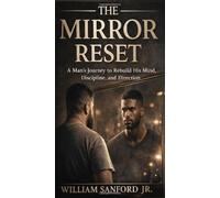THE MIRROR RESET: Rebuilding the Man in the Mirror from the Inside Out
