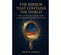The Mirror That Contains the World: The Lost Wisdom of Baba Afzal - The Persian Philosopher Who Found God Inside the Human Soul