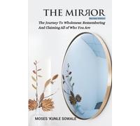 THE MIRROR: The Journey To Wholeness; Remembering And Claiming All of Who You Are
