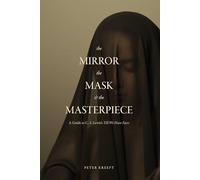 The Mirror, the Mask, and the Masterpiece: A Guide to C. S. Lewis’s “Till We Have Faces”