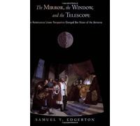 The Mirror, The Window, And The Telescope: How Renaissance Linear Perspective Changed Our Vision Of The Universe