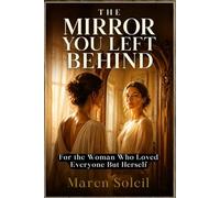 The Mirror You Left Behind: For the Woman Who Loved Everyone But Herself