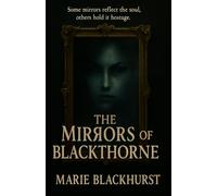 The Mirrors of Blackthorne: A Gothic Mystery of Haunted Inheritance and Cursed Mirrors
