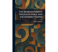 The Misbehaviorists, Pseudo-Science and the Modern Temper