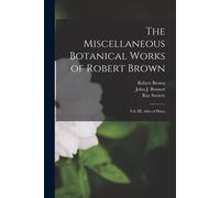 The Miscellaneous Botanical Works Of Robert Brown [Microform]: Vol. Iii, Atlas Of Plates
