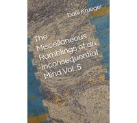 The Miscellaneous Ramblings of an Inconsequential Mind Vol. 5