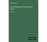 The Miscellaneous Works of Adam Clarke: Vol. 9