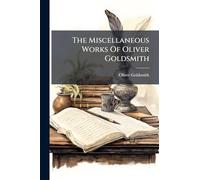 The Miscellaneous Works Of Oliver Goldsmith