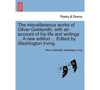 The Miscellaneous Works Of Oliver Goldsmith, With An Account Of His Life And Writings ... A New Edition ... Edited By Washington Irving. Vol. Iv.