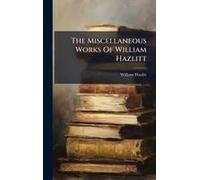The Miscellaneous Works Of William Hazlitt