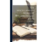 The Miscellaneous Works Of William Hazlitt: The Spirit Of The Age