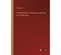 The Miscellaneous Writings And Speeches Of Lord Macaulay