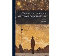 The Miscellaneous Writings Of John Fiske