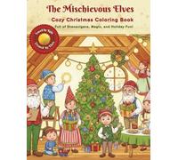 The Mischievous Elves: Cozy Christmas Coloring Book | 50+ Pages Full of Shenanigans, Magic, and Holiday Fun for the Whole Family (Ages 4 and Up)