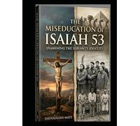 The Miseducation of Isaiah 53 Book 1: Examining the Servant's Identity
