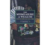 The Mismeasure of Wealth Essays on Marx and Social Form (Historical Materialism) - [Version Originale] Inconnu (Auteur)