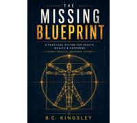 The Missing Blueprint: A Practical System for Health, Wealth & Happiness - Expert Results, Beginner Effort