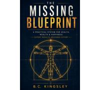 The Missing Blueprint: A Practical System for Health, Wealth & Happiness - Expert Results, Beginner Effort