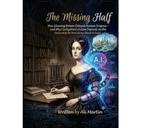 The Missing Half: How Silencing Women Delayed Human Progress, and Why Civilization’s Future Depends on the Partnership We Were Always Meant to Build