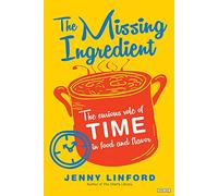 The Missing Ingredient: The Curious Role of Time in Food and Flavor