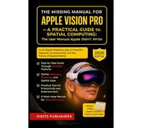 The Missing Manual for Apple Vision Pro: A Practical Guide to Spatial Computing - The User Manual Apple Didn’t Write