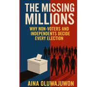 The Missing Millions: Why Non-Voters and Independents Decide Every Election