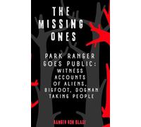 THE MISSING ONES: Park Ranger goes public: witness accounts of aliens, bigfoot, dogman taking people