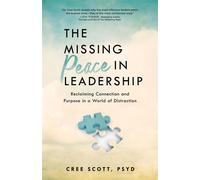 The Missing Peace In Leadership Reclaiming Connections and Purpose in a World of Distraction - PsyD Cree Scott - Sound Wisdom - ebook (ePub) - Livre