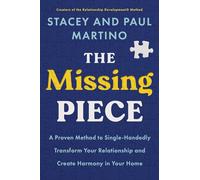 The Missing Piece: A Proven Method to Single-Handedly Transform Your Relationship and Create Harmony in Your Home
