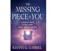 The Missing Piece Is You: A Journey Back to the Truth You’ve Always Carried