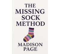 The Missing Sock Method: Why Nothing Meant for You is Ever Lost - and Everything Always Finds Its Way Back