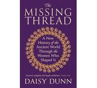 The Missing Thread: A New History of the Ancient World Through the Women Who Shaped It