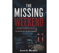 The Missing Weekend: A Twisting Psychological Thriller of Lost Memories, Dangerous Truths and last 48 Hours They Can Never Remember