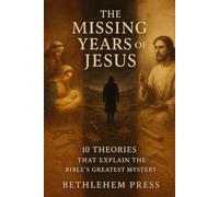 The Missing Years of Jesus: 10 Theories That Explain the Bible’s Greatest Mystery