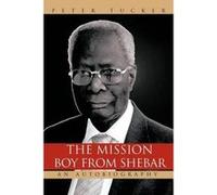 The Mission Boy from Shebar: An Autobiography Tucker, Peter (Auteur)