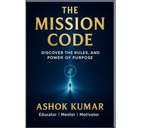 THE MISSION CODE: Discover The Rules and Power of Purpose