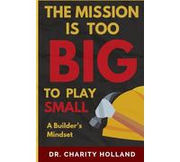 The Mission is Too Big to Play Small:: A Builder's Mindset