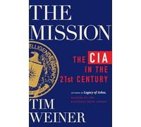 The Mission: The CIA in the 21st Century-A Revelatory History of the Modern CIA, Based on Exclusive Interviews with Top Spies, by the author of the National Book Award-Winning Classic, Legacy of Ashes