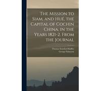 The Mission To Siam, And Hué, The Capital Of Cochin China, In The Years 1821-2. From The Journal