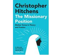 The Missionary Position: Mother Teresa in Theory and Practice