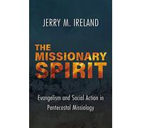 The Missionary Spirit: Evangelism And Social Action In Pentecostal Missiology