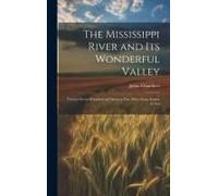The Mississippi River And Its Wonderful Valley; Twenty-Seven Hundred And Seventy-Five Miles From Source To Sea