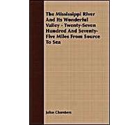 The Mississippi River And Its Wonderful Valley - Twenty-Seven Hundred And Seventy-Five Miles From Source To Sea