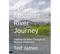 The Missouri River Journey: Paddling 550 Miles Through the Montana Wilderness