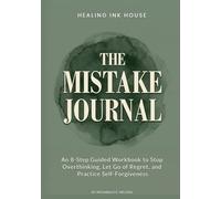 The Mistake Journal: An 8-Step Guided Workbook to Stop Overthinking, Let Go of Regret, and Practice Self-Forgiveness